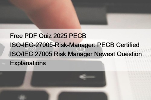 Free PDF Quiz 2025 PECB ISO-IEC-27005-Risk-Manager: PECB Certified ...