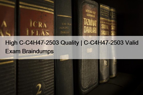 High C-C4H47-2503 Quality | C-C4H47-2503 Valid Exam Braindumps